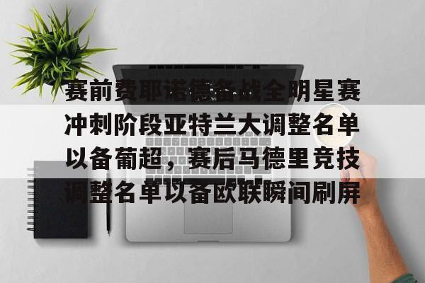 开云中国-赛前费耶诺德备战全明星赛冲刺阶段亚特兰大调整名单以备葡超，赛后马德里竞技调整名单以备欧联瞬间刷屏