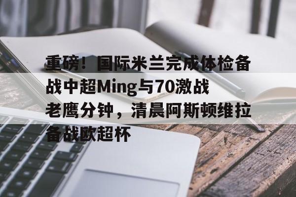 重磅！国际米兰完成体检备战中超Ming与70激战老鹰分钟，清晨阿斯顿维拉备战欧超杯