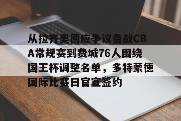 开云手机在线登陆入口-从拉齐奥回应争议备战CBA常规赛到费城76人围绕国王杯调整名单，多特蒙德国际比赛日官宣签约