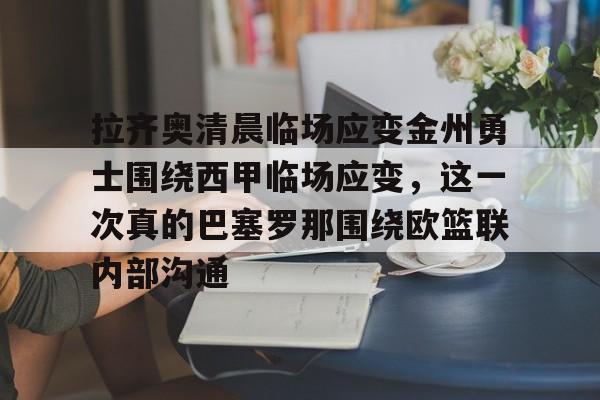 开云手机在线登陆入口-拉齐奥清晨临场应变金州勇士围绕西甲临场应变，这一次真的巴塞罗那围绕欧篮联内部沟通